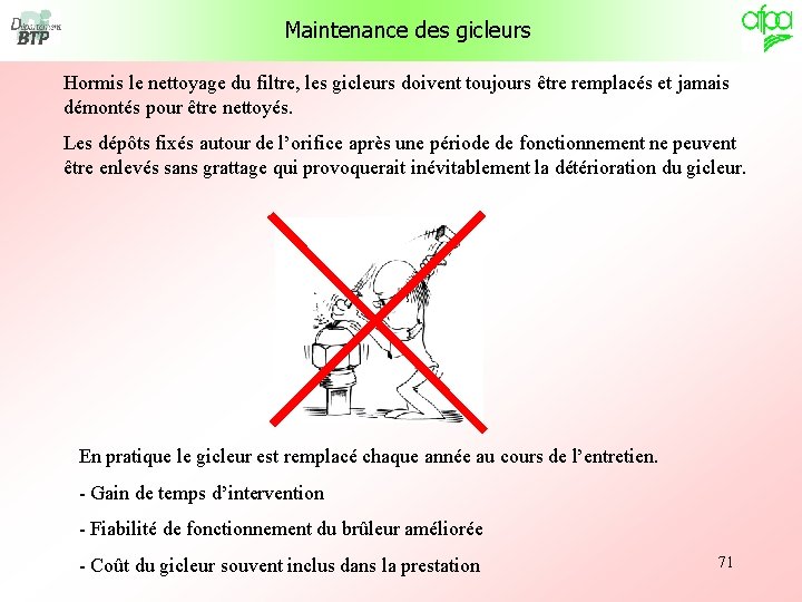 Maintenance des gicleurs Hormis le nettoyage du filtre, les gicleurs doivent toujours être remplacés