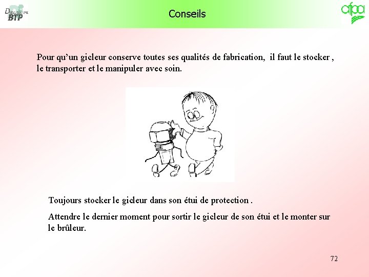 Conseils Pour qu’un gicleur conserve toutes ses qualités de fabrication, il faut le stocker