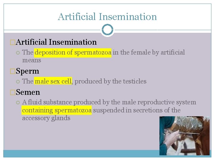 Artificial Insemination �Artificial Insemination The deposition of spermatozoa in the female by artificial means