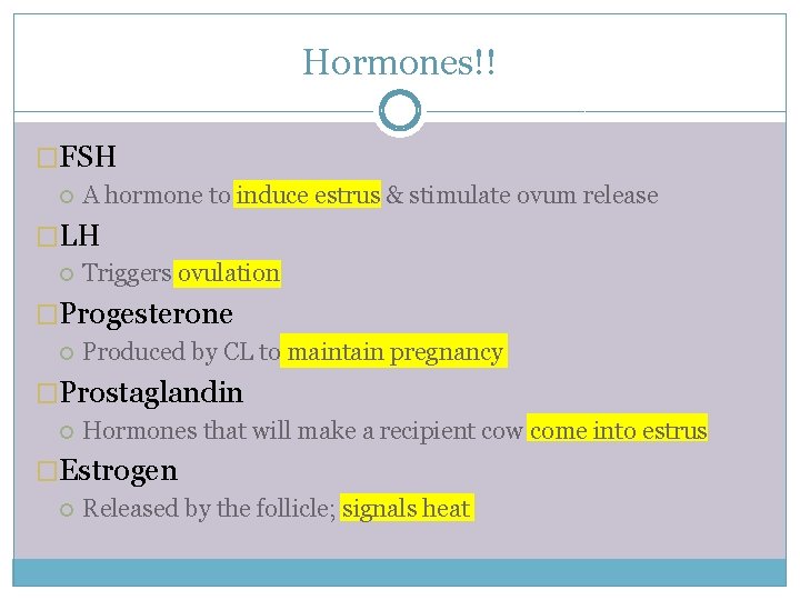 Hormones!! �FSH A hormone to induce estrus & stimulate ovum release �LH Triggers ovulation