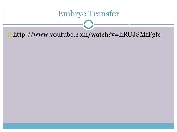 Embryo Transfer �http: //www. youtube. com/watch? v=h. RUJSMf. Fgfc 