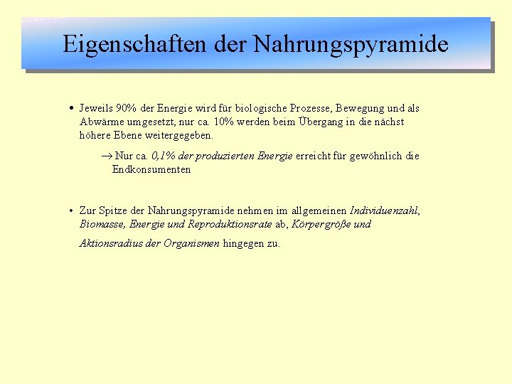 Eigenschaften der Nahrungspyramide Jeweils 90% der Energie wird für biologische Prozesse, Bewegung und als