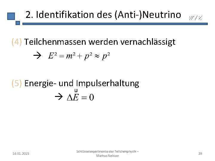 2. Identifikation des (Anti-)Neutrino W/Z (4) Teilchenmassen werden vernachlässigt (5) Energie- und Impulserhaltung 16.