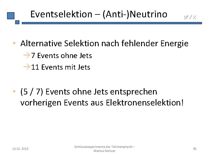 Eventselektion – (Anti-)Neutrino W/Z • Alternative Selektion nach fehlender Energie 7 Events ohne Jets