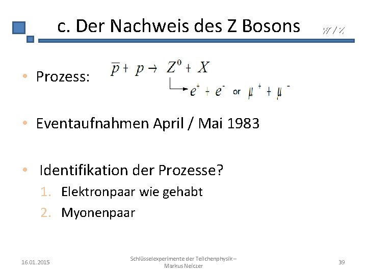 c. Der Nachweis des Z Bosons W/Z • Prozess: • Eventaufnahmen April / Mai