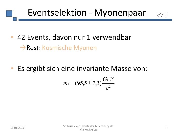 Eventselektion - Myonenpaar W/Z • 42 Events, davon nur 1 verwendbar Rest: Kosmische Myonen