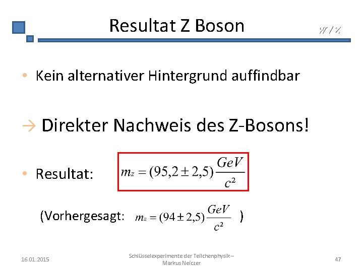 Resultat Z Boson W/Z • Kein alternativer Hintergrund auffindbar Direkter Nachweis des Z-Bosons! •