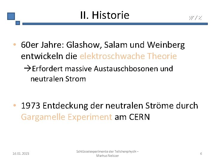 II. Historie W/Z • 60 er Jahre: Glashow, Salam und Weinberg entwickeln die elektroschwache