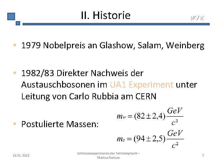 II. Historie W/Z • 1979 Nobelpreis an Glashow, Salam, Weinberg • 1982/83 Direkter Nachweis