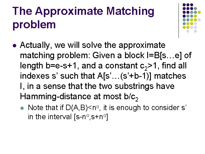 The Approximate Matching problem l Actually, we will solve the approximate matching problem: Given