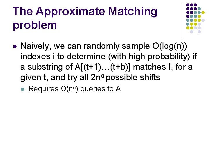 The Approximate Matching problem l Naively, we can randomly sample O(log(n)) indexes i to