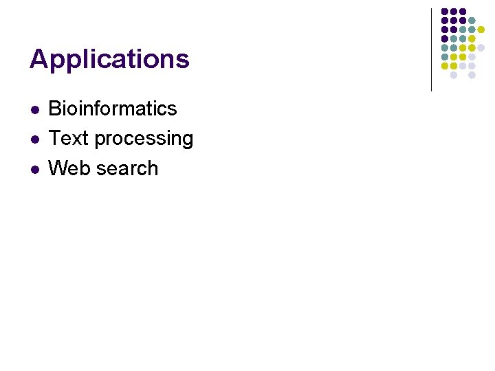 Applications l l l Bioinformatics Text processing Web search 