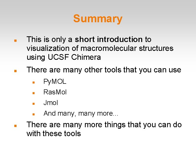 Summary This is only a short introduction to visualization of macromolecular structures using UCSF