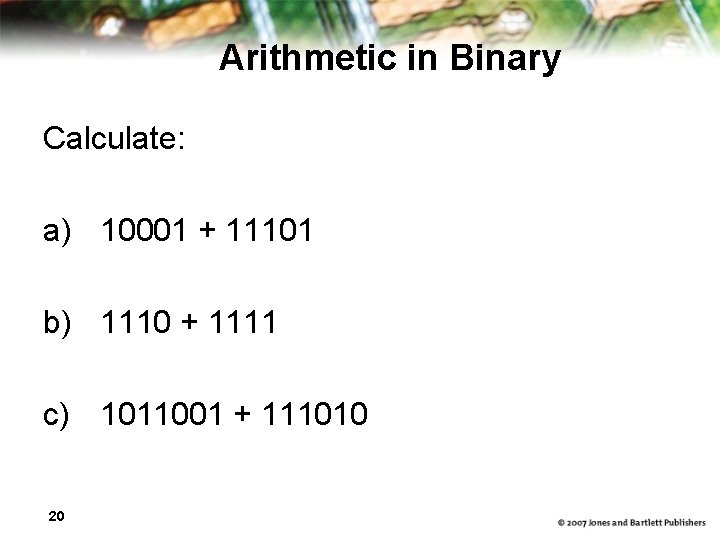 Arithmetic in Binary Calculate: a) 10001 + 11101 b) 1110 + 1111 c) 1011001