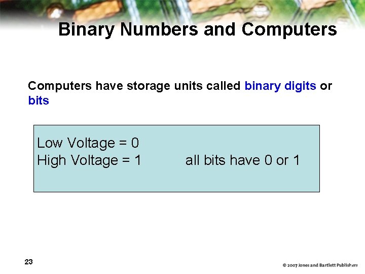 Binary Numbers and Computers have storage units called binary digits or bits Low Voltage