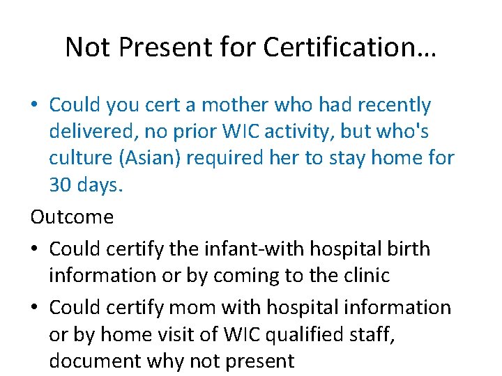 Not Present for Certification… • Could you cert a mother who had recently delivered,