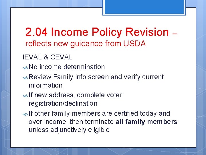 2. 04 Income Policy Revision – reflects new guidance from USDA IEVAL & CEVAL