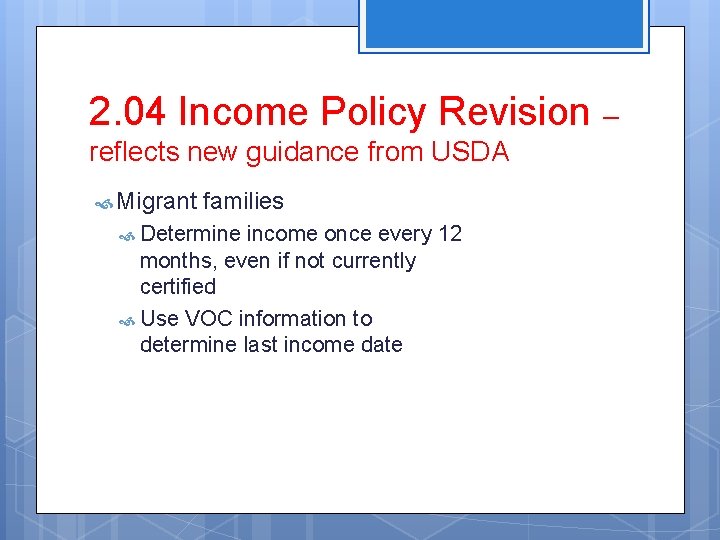 2. 04 Income Policy Revision – reflects new guidance from USDA Migrant families Determine