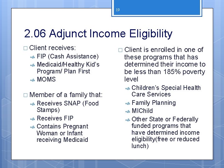 19 2. 06 Adjunct Income Eligibility � Client receives: FIP (Cash Assistance) Medicaid/Healthy Kid’s