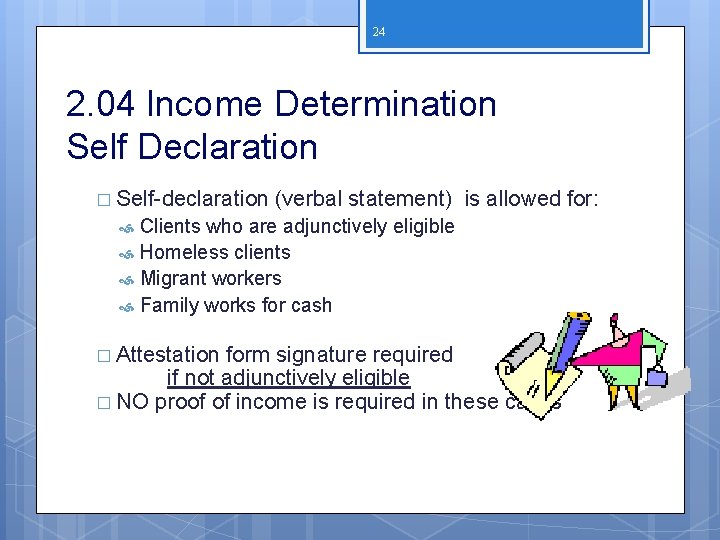 24 2. 04 Income Determination Self Declaration � Self-declaration (verbal statement) is allowed for: