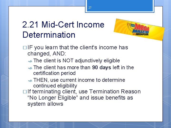 27 2. 21 Mid-Cert Income Determination � IF you learn that the client’s income