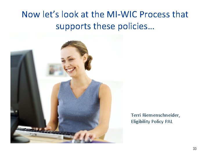 Now let’s look at the MI-WIC Process that supports these policies… Terri Riemenschneider, Eligibility