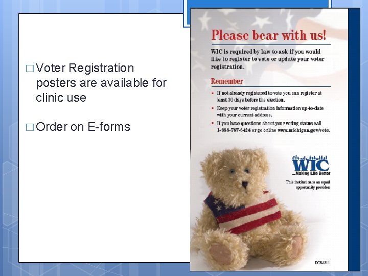 7 � Voter Registration posters are available for clinic use � Order on E-forms