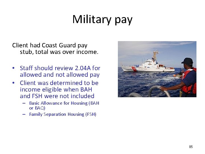 Military pay Client had Coast Guard pay stub, total was over income. • Staff
