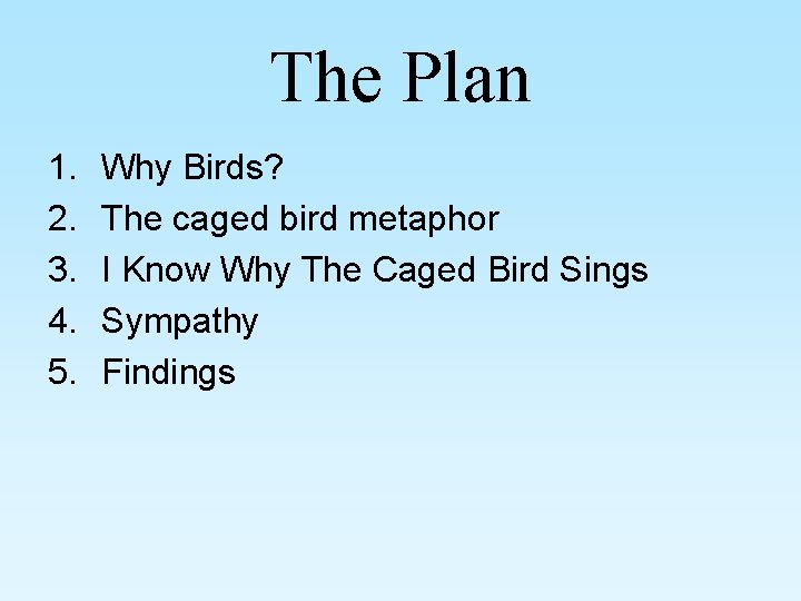 The Plan 1. 2. 3. 4. 5. Why Birds? The caged bird metaphor I