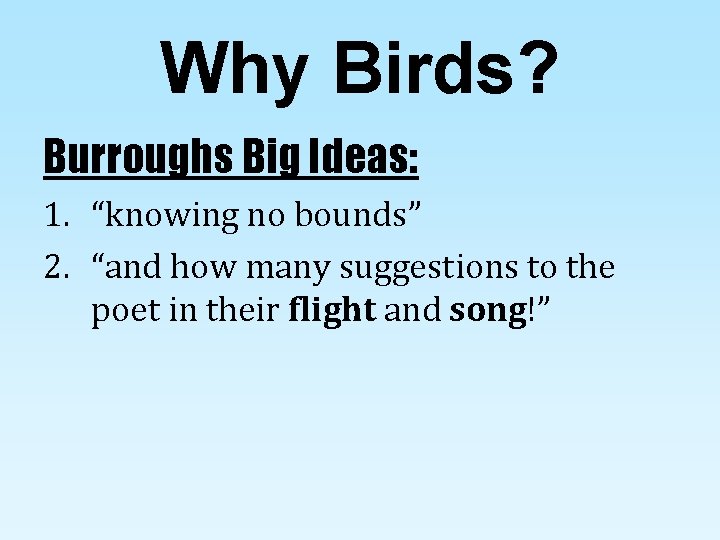 Why Birds? Burroughs Big Ideas: 1. “knowing no bounds” 2. “and how many suggestions
