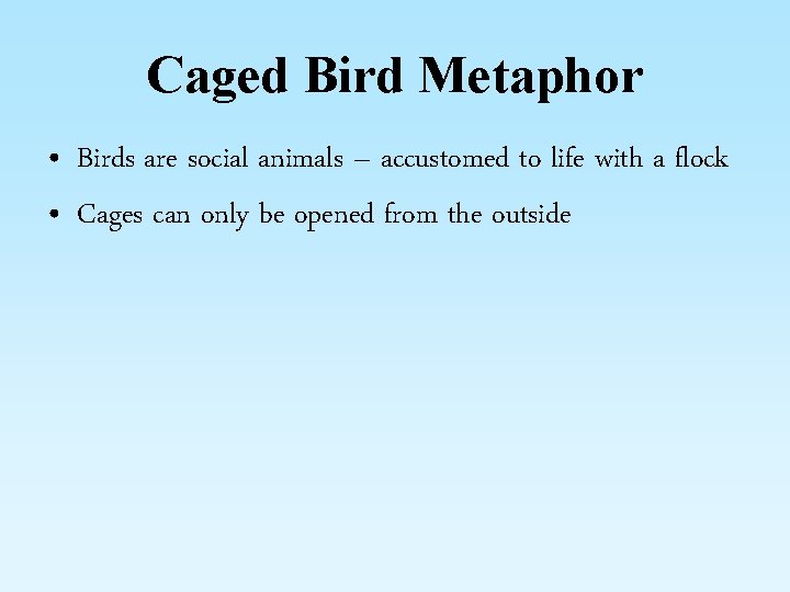 Caged Bird Metaphor • Birds are social animals – accustomed to life with a