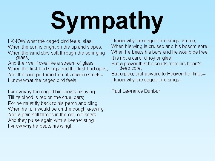 Sympathy I KNOW what the caged bird feels, alas! When the sun is bright