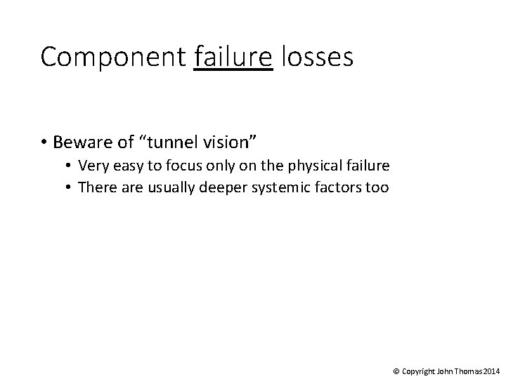 Component failure losses • Beware of “tunnel vision” • Very easy to focus only