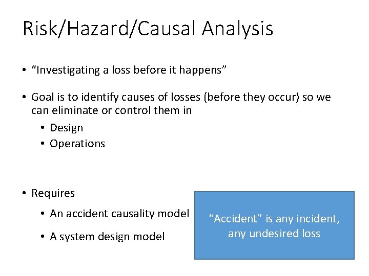 Risk/Hazard/Causal Analysis • “Investigating a loss before it happens” • Goal is to identify
