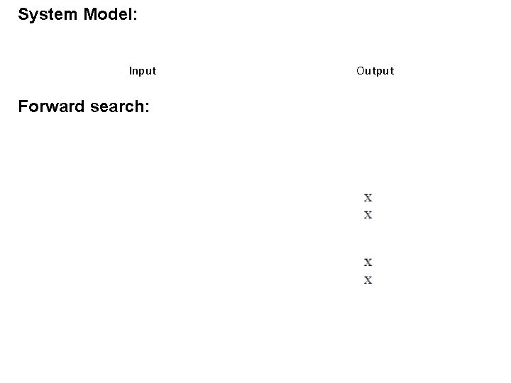 System Model: Input Forward search: Output 