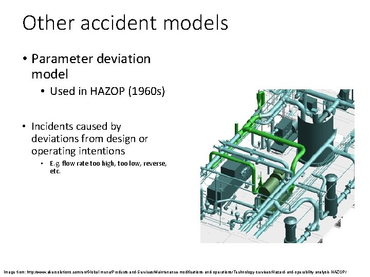 Other accident models • Parameter deviation model • Used in HAZOP (1960 s) •