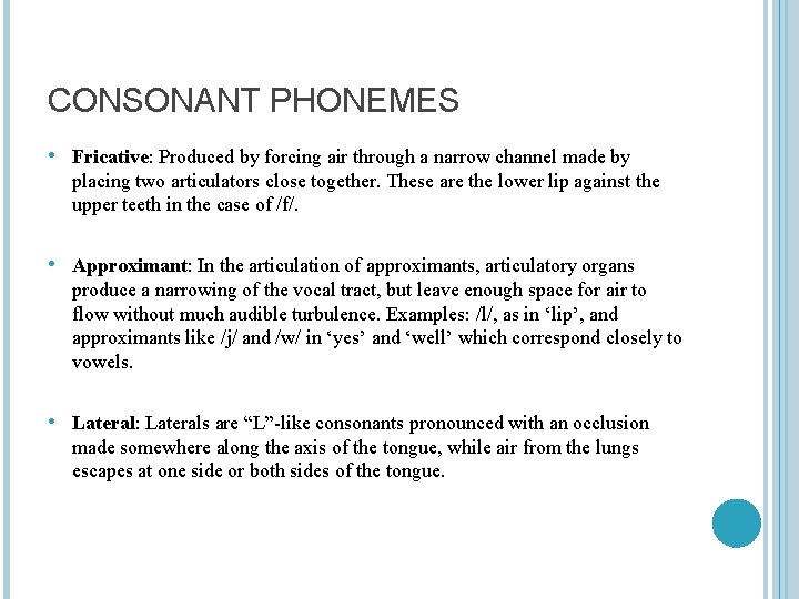 CONSONANT PHONEMES • Fricative: Produced by forcing air through a narrow channel made by