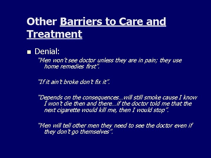 Other Barriers to Care and Treatment n Denial: “Men won’t see doctor unless they