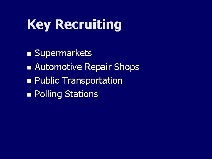 Key Recruiting Supermarkets n Automotive Repair Shops n Public Transportation n Polling Stations n