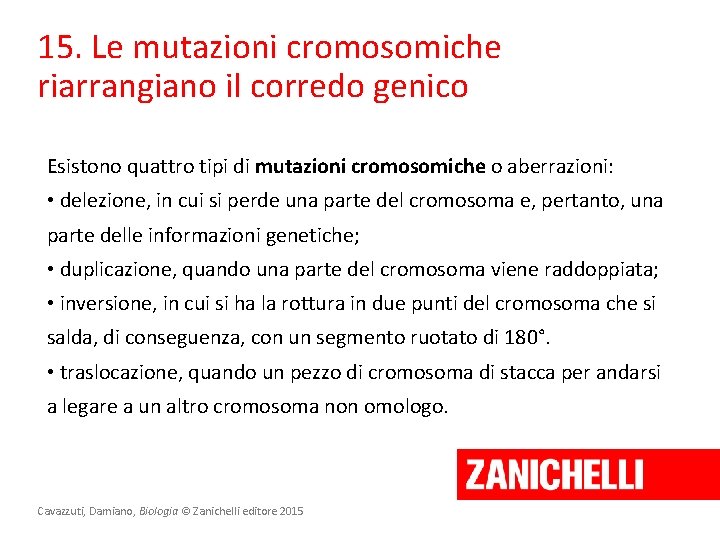 15. Le mutazioni cromosomiche riarrangiano il corredo genico Esistono quattro tipi di mutazioni cromosomiche