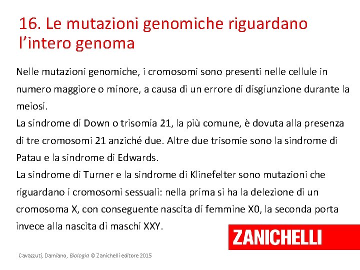 16. Le mutazioni genomiche riguardano l’intero genoma Nelle mutazioni genomiche, i cromosomi sono presenti