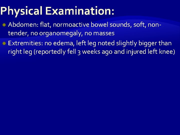 Physical Examination: Abdomen: flat, normoactive bowel sounds, soft, nontender, no organomegaly, no masses Extremities: