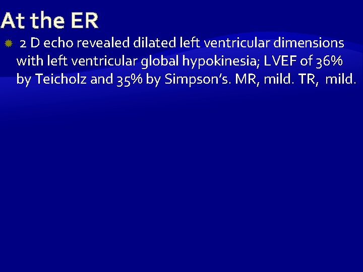 At the ER 2 D echo revealed dilated left ventricular dimensions with left ventricular