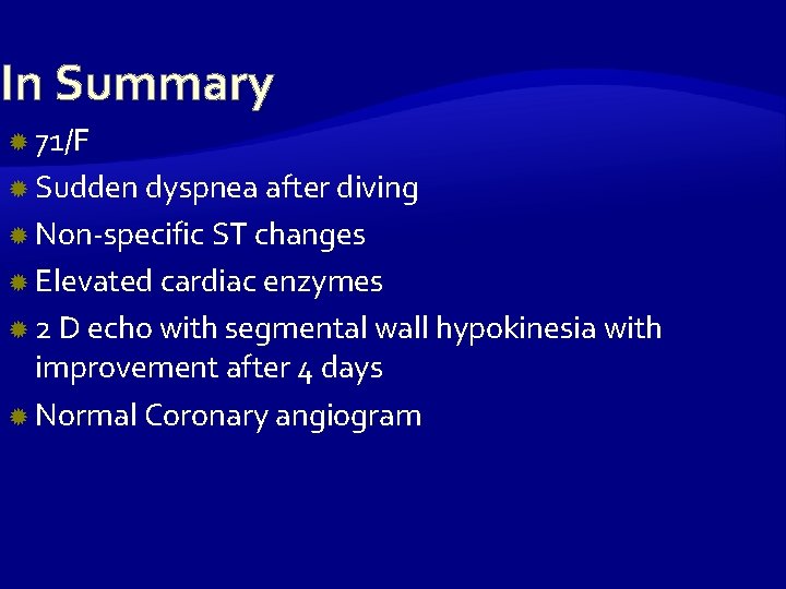 In Summary 71/F Sudden dyspnea after diving Non-specific ST changes Elevated cardiac enzymes 2