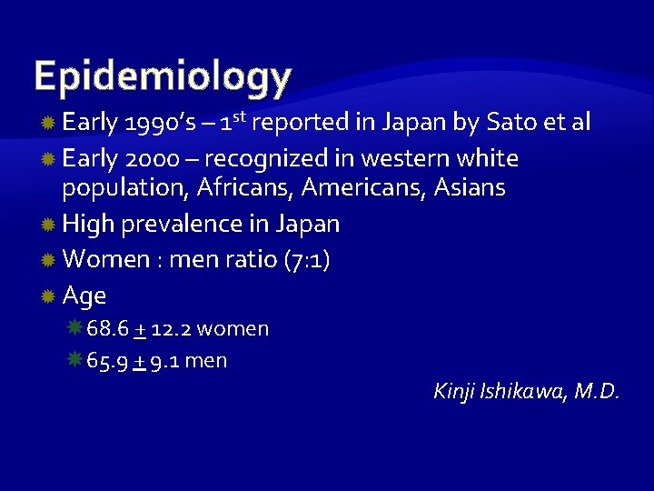 Epidemiology Early 1990’s – 1 st reported in Japan by Sato et al Early