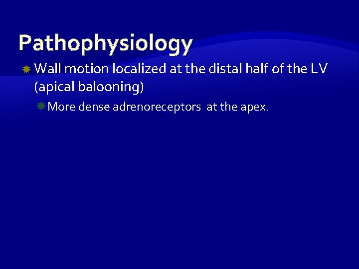 Pathophysiology Wall motion localized at the distal half of the LV (apical balooning) More