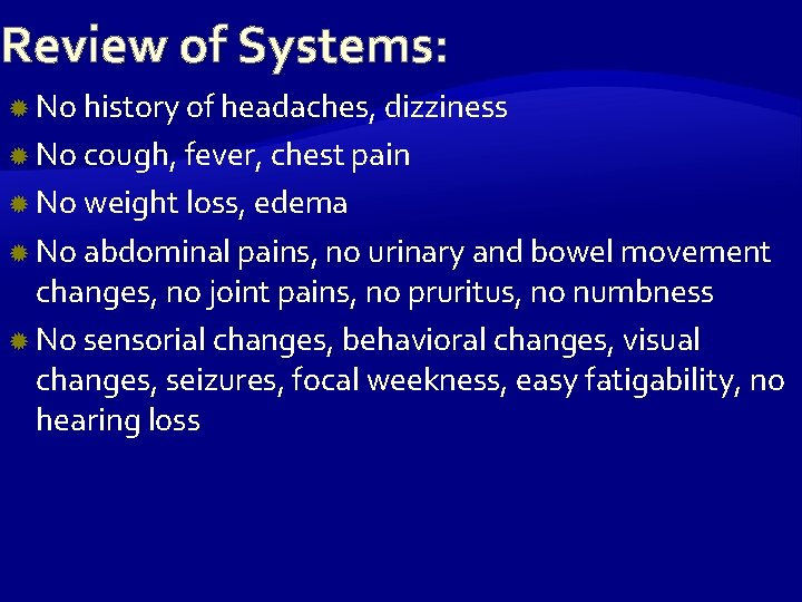 Review of Systems: No history of headaches, dizziness No cough, fever, chest pain No