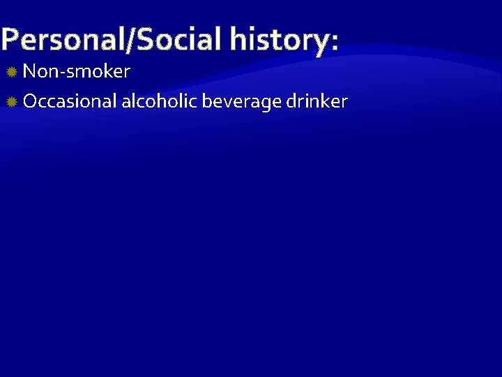Personal/Social history: Non-smoker Occasional alcoholic beverage drinker 