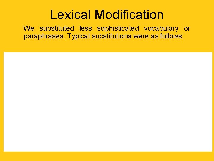 Lexical Modification We substituted less sophisticated vocabulary or paraphrases. Typical substitutions were as follows: