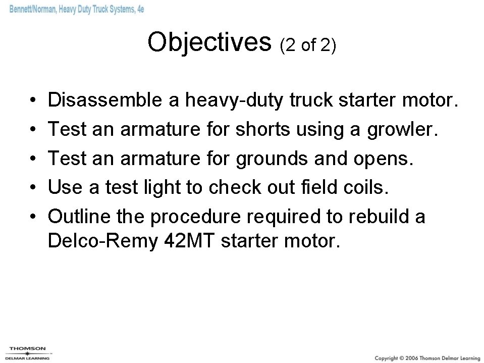 Objectives (2 of 2) • • • Disassemble a heavy-duty truck starter motor. Test